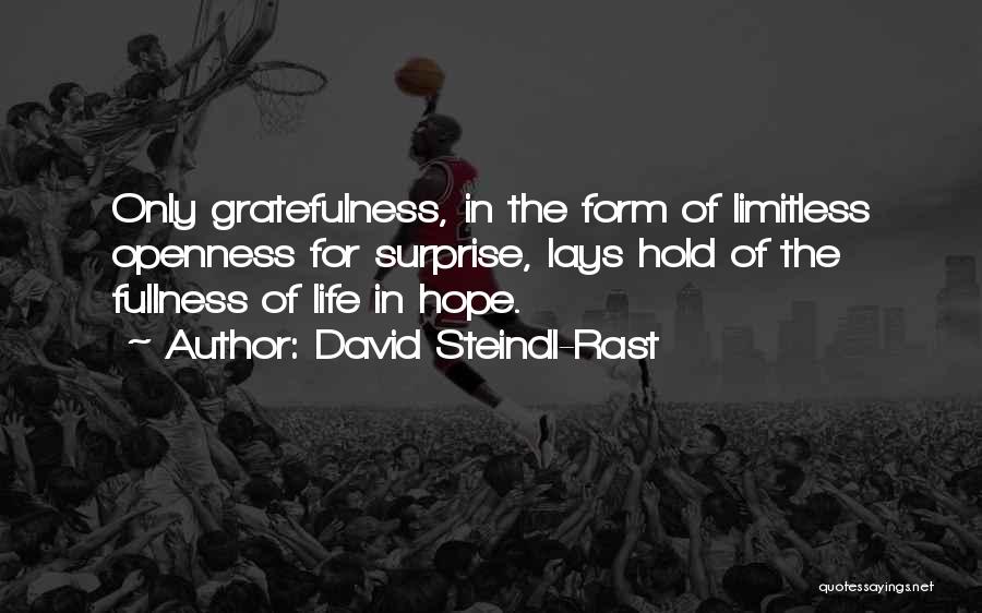 David Steindl-Rast Quotes: Only Gratefulness, In The Form Of Limitless Openness For Surprise, Lays Hold Of The Fullness Of Life In Hope.