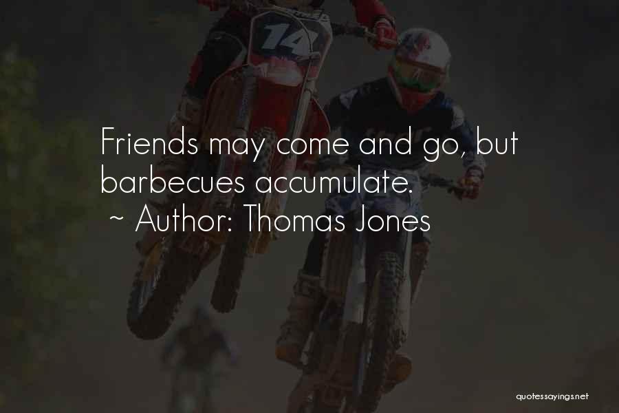 Thomas Jones Quotes: Friends May Come And Go, But Barbecues Accumulate.