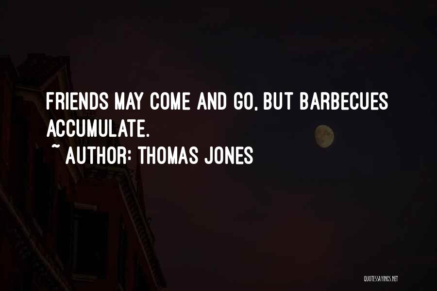 Thomas Jones Quotes: Friends May Come And Go, But Barbecues Accumulate.