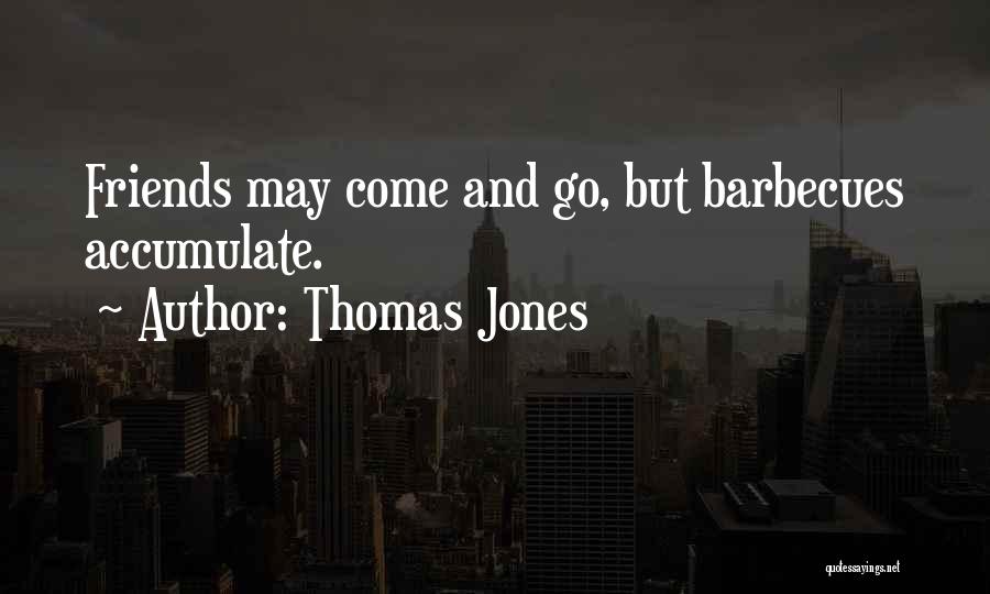 Thomas Jones Quotes: Friends May Come And Go, But Barbecues Accumulate.