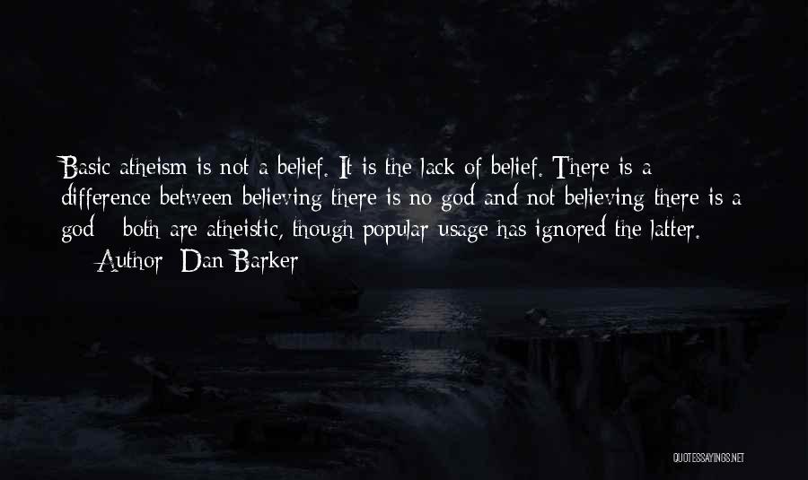 Dan Barker Quotes: Basic Atheism Is Not A Belief. It Is The Lack Of Belief. There Is A Difference Between Believing There Is