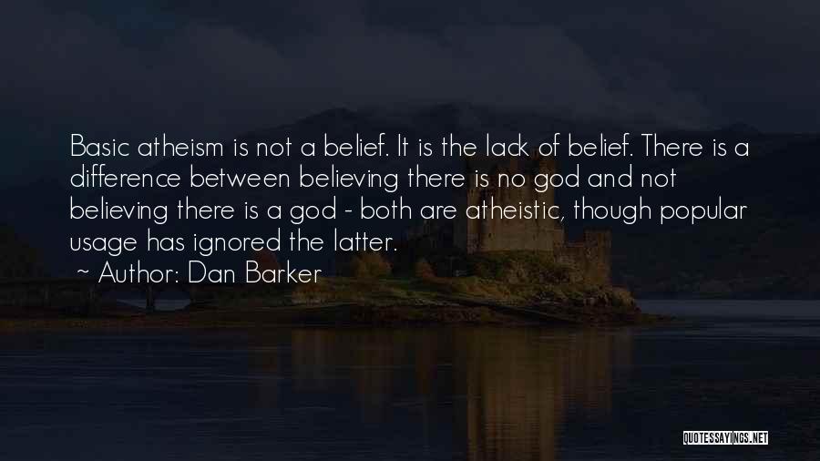 Dan Barker Quotes: Basic Atheism Is Not A Belief. It Is The Lack Of Belief. There Is A Difference Between Believing There Is