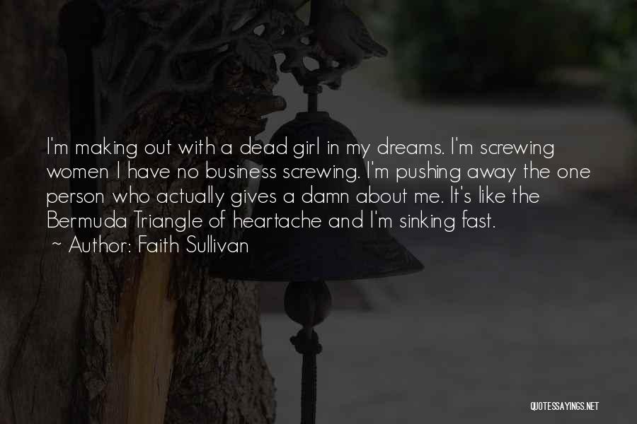 Faith Sullivan Quotes: I'm Making Out With A Dead Girl In My Dreams. I'm Screwing Women I Have No Business Screwing. I'm Pushing