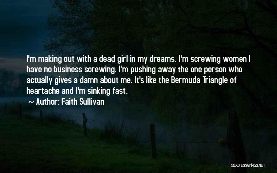 Faith Sullivan Quotes: I'm Making Out With A Dead Girl In My Dreams. I'm Screwing Women I Have No Business Screwing. I'm Pushing