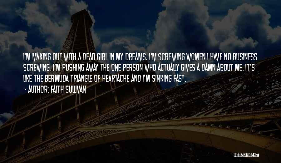 Faith Sullivan Quotes: I'm Making Out With A Dead Girl In My Dreams. I'm Screwing Women I Have No Business Screwing. I'm Pushing