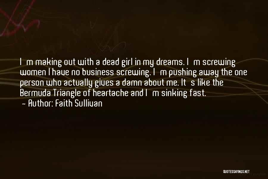 Faith Sullivan Quotes: I'm Making Out With A Dead Girl In My Dreams. I'm Screwing Women I Have No Business Screwing. I'm Pushing