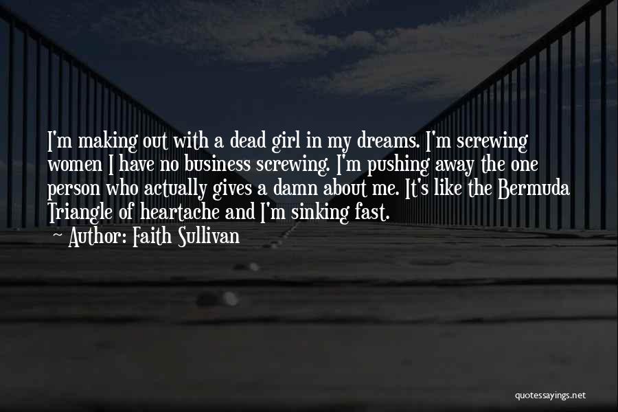 Faith Sullivan Quotes: I'm Making Out With A Dead Girl In My Dreams. I'm Screwing Women I Have No Business Screwing. I'm Pushing