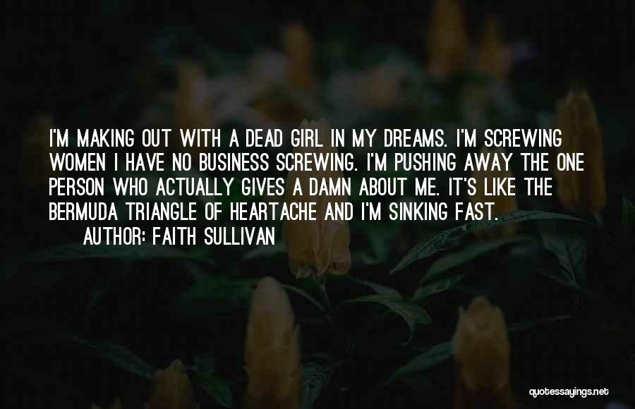 Faith Sullivan Quotes: I'm Making Out With A Dead Girl In My Dreams. I'm Screwing Women I Have No Business Screwing. I'm Pushing