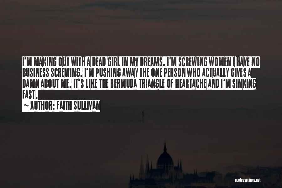 Faith Sullivan Quotes: I'm Making Out With A Dead Girl In My Dreams. I'm Screwing Women I Have No Business Screwing. I'm Pushing