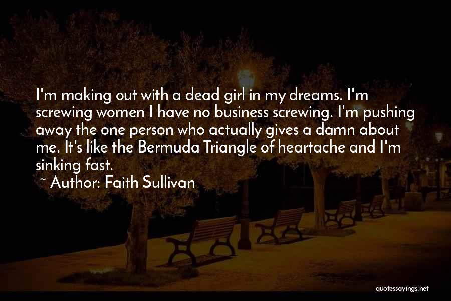 Faith Sullivan Quotes: I'm Making Out With A Dead Girl In My Dreams. I'm Screwing Women I Have No Business Screwing. I'm Pushing