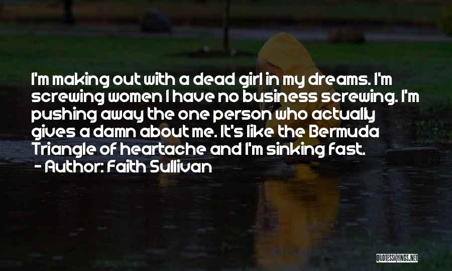 Faith Sullivan Quotes: I'm Making Out With A Dead Girl In My Dreams. I'm Screwing Women I Have No Business Screwing. I'm Pushing
