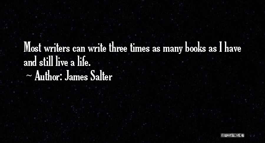 James Salter Quotes: Most Writers Can Write Three Times As Many Books As I Have And Still Live A Life.