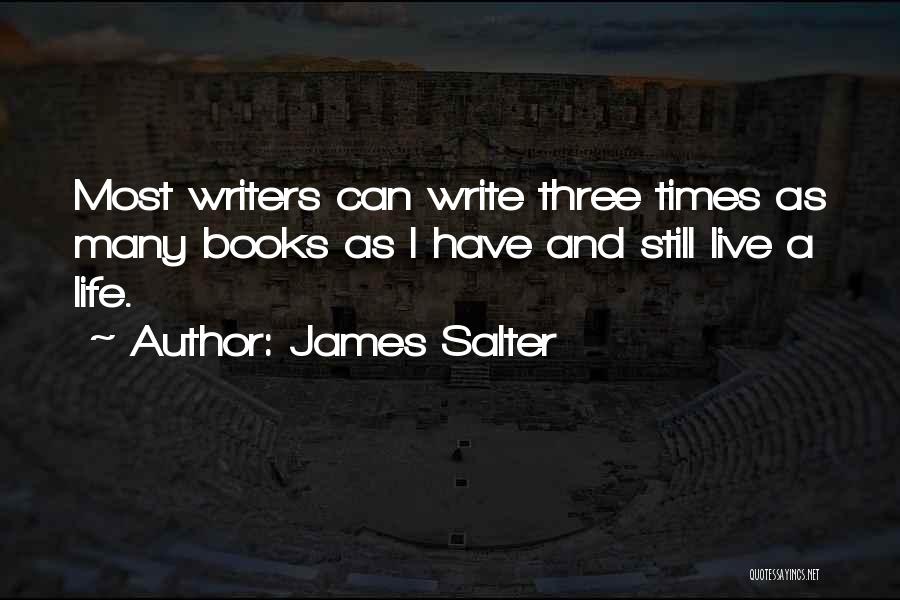 James Salter Quotes: Most Writers Can Write Three Times As Many Books As I Have And Still Live A Life.