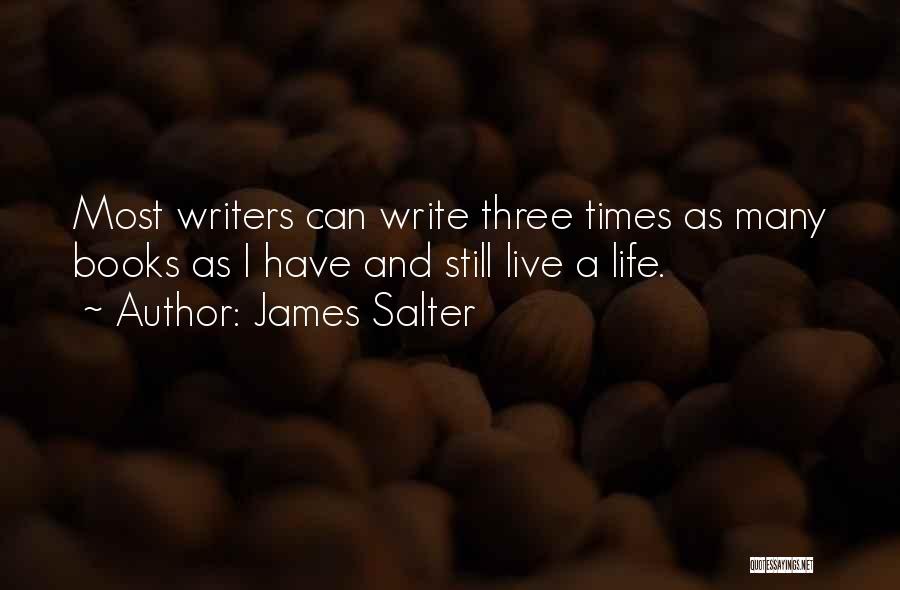 James Salter Quotes: Most Writers Can Write Three Times As Many Books As I Have And Still Live A Life.