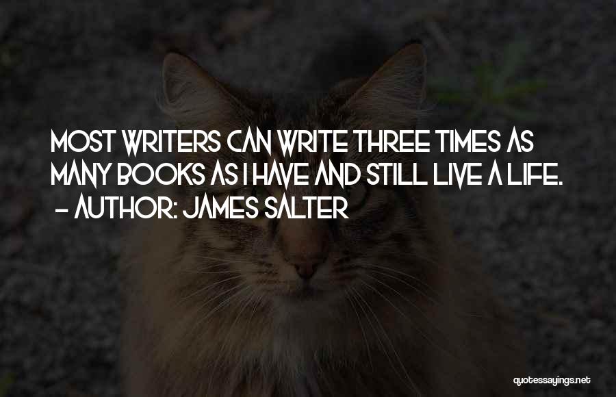 James Salter Quotes: Most Writers Can Write Three Times As Many Books As I Have And Still Live A Life.