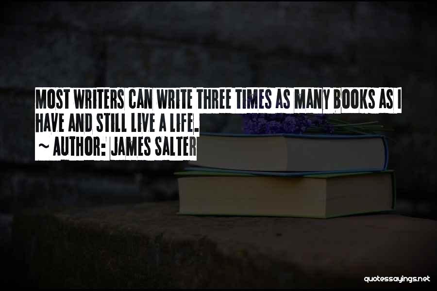 James Salter Quotes: Most Writers Can Write Three Times As Many Books As I Have And Still Live A Life.