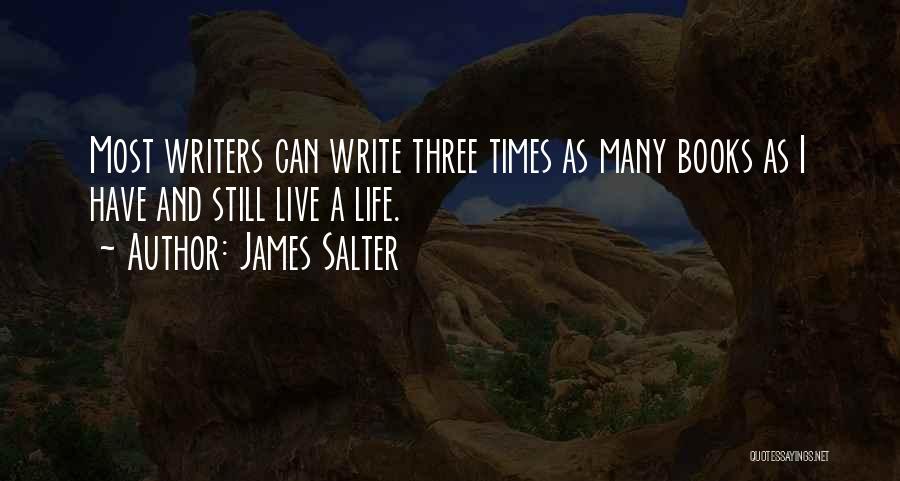 James Salter Quotes: Most Writers Can Write Three Times As Many Books As I Have And Still Live A Life.