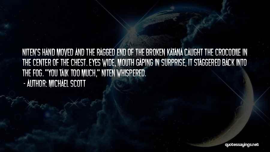 Michael Scott Quotes: Niten's Hand Moved And The Ragged End Of The Broken Katana Caught The Crocodile In The Center Of The Chest.