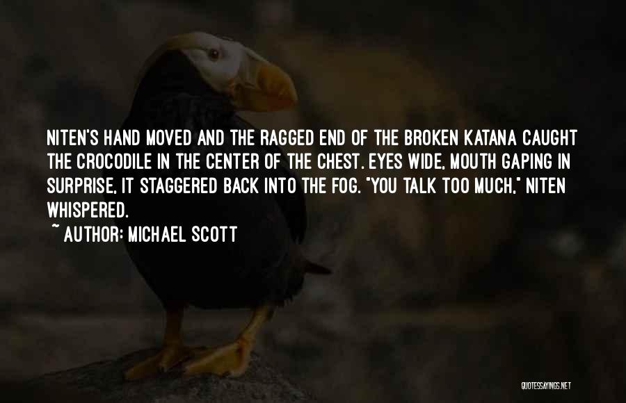 Michael Scott Quotes: Niten's Hand Moved And The Ragged End Of The Broken Katana Caught The Crocodile In The Center Of The Chest.