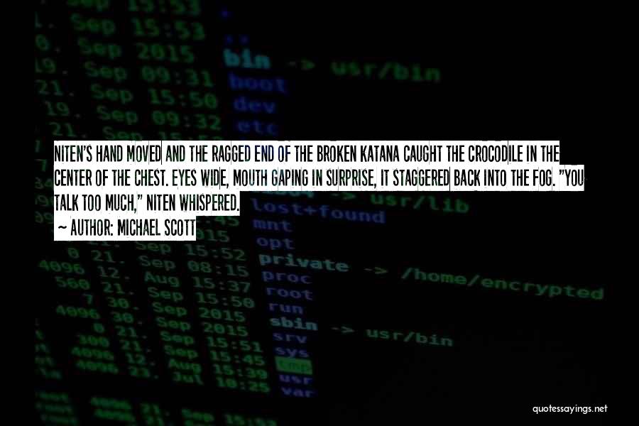 Michael Scott Quotes: Niten's Hand Moved And The Ragged End Of The Broken Katana Caught The Crocodile In The Center Of The Chest.