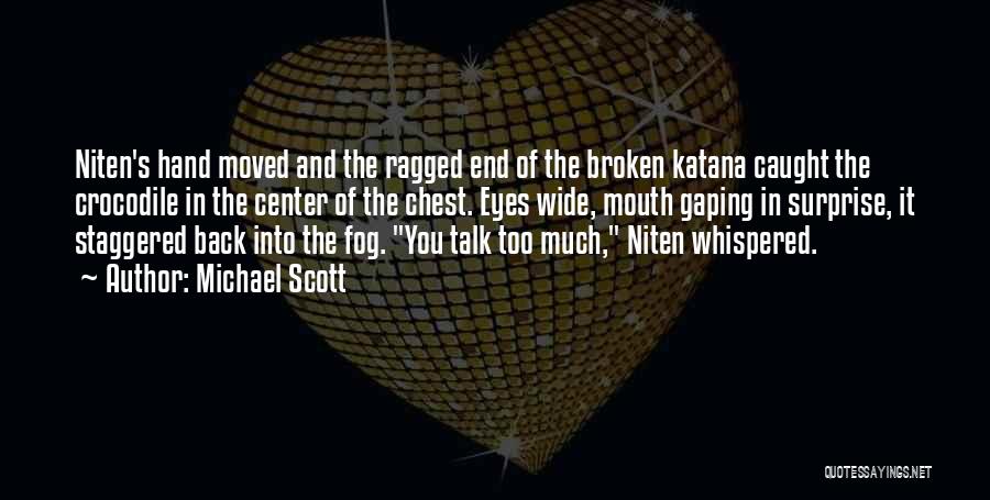 Michael Scott Quotes: Niten's Hand Moved And The Ragged End Of The Broken Katana Caught The Crocodile In The Center Of The Chest.