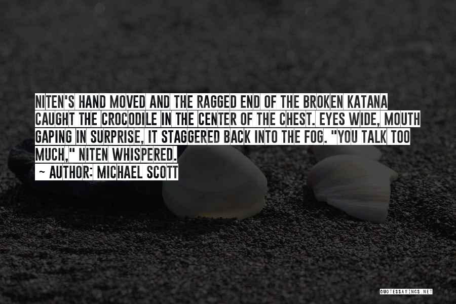 Michael Scott Quotes: Niten's Hand Moved And The Ragged End Of The Broken Katana Caught The Crocodile In The Center Of The Chest.