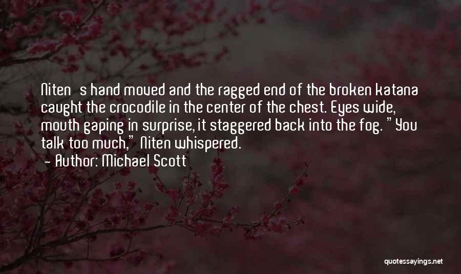 Michael Scott Quotes: Niten's Hand Moved And The Ragged End Of The Broken Katana Caught The Crocodile In The Center Of The Chest.