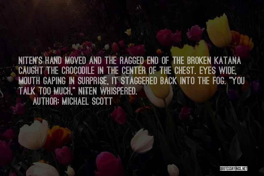 Michael Scott Quotes: Niten's Hand Moved And The Ragged End Of The Broken Katana Caught The Crocodile In The Center Of The Chest.