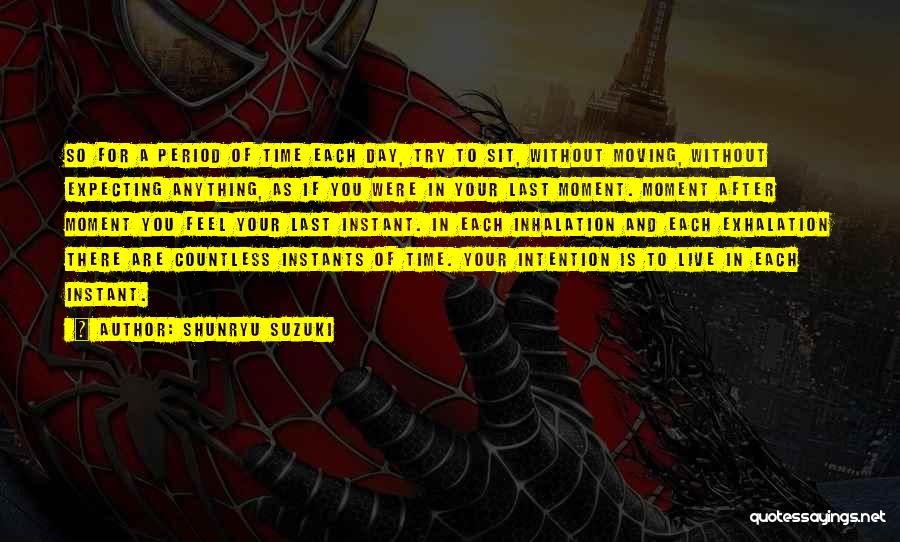 Shunryu Suzuki Quotes: So For A Period Of Time Each Day, Try To Sit, Without Moving, Without Expecting Anything, As If You Were