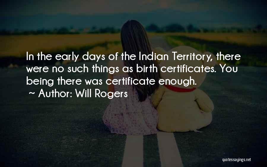 Will Rogers Quotes: In The Early Days Of The Indian Territory, There Were No Such Things As Birth Certificates. You Being There Was