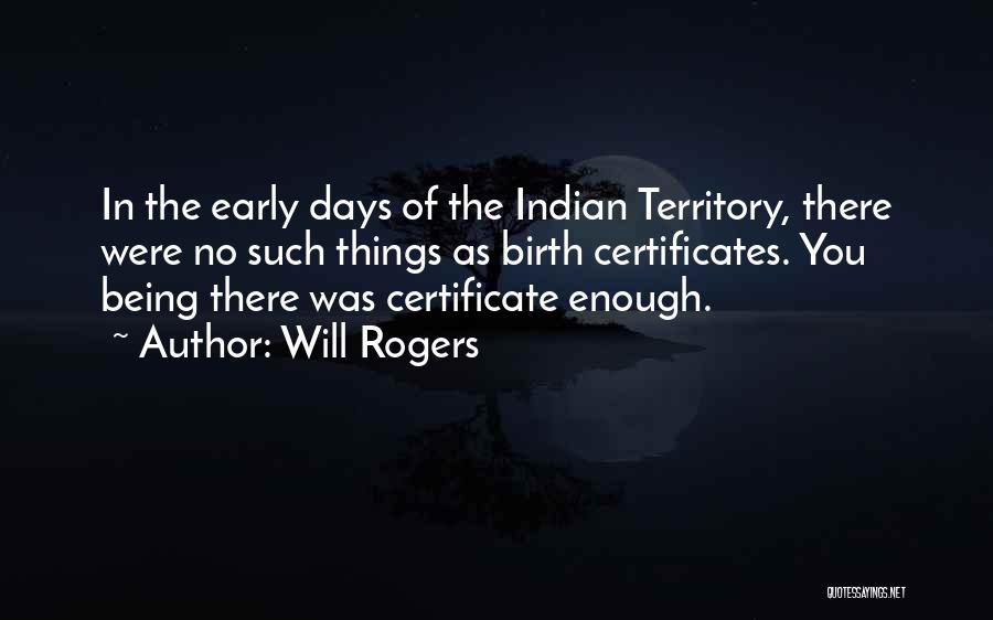 Will Rogers Quotes: In The Early Days Of The Indian Territory, There Were No Such Things As Birth Certificates. You Being There Was