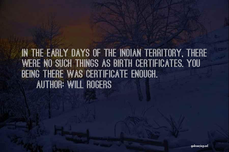 Will Rogers Quotes: In The Early Days Of The Indian Territory, There Were No Such Things As Birth Certificates. You Being There Was