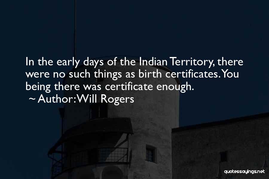 Will Rogers Quotes: In The Early Days Of The Indian Territory, There Were No Such Things As Birth Certificates. You Being There Was