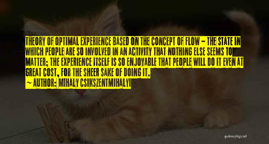 Mihaly Csikszentmihalyi Quotes: Theory Of Optimal Experience Based On The Concept Of Flow - The State In Which People Are So Involved In