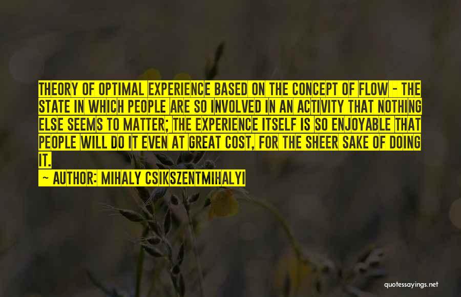 Mihaly Csikszentmihalyi Quotes: Theory Of Optimal Experience Based On The Concept Of Flow - The State In Which People Are So Involved In