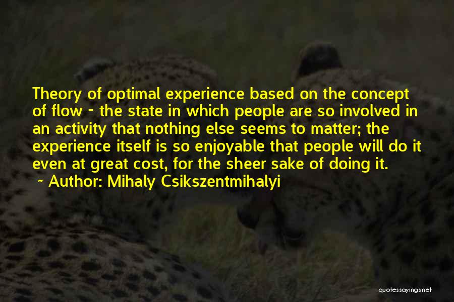 Mihaly Csikszentmihalyi Quotes: Theory Of Optimal Experience Based On The Concept Of Flow - The State In Which People Are So Involved In