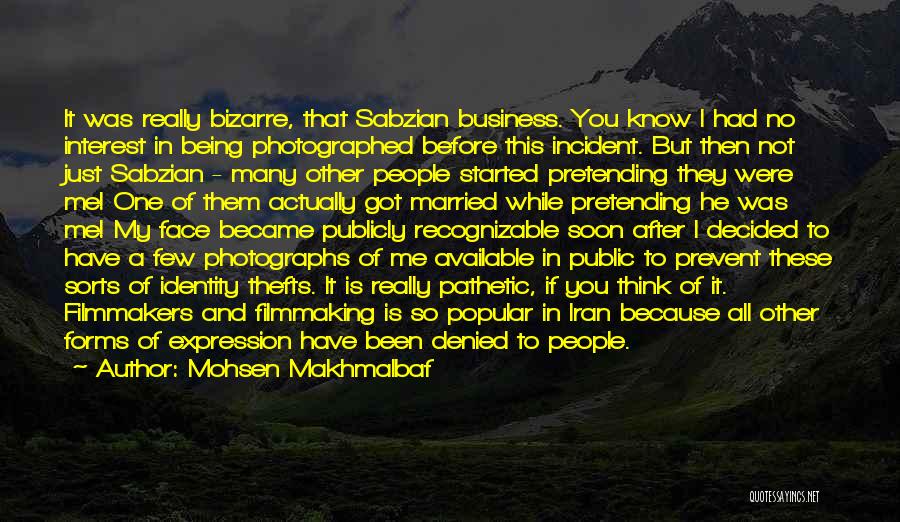 Mohsen Makhmalbaf Quotes: It Was Really Bizarre, That Sabzian Business. You Know I Had No Interest In Being Photographed Before This Incident. But