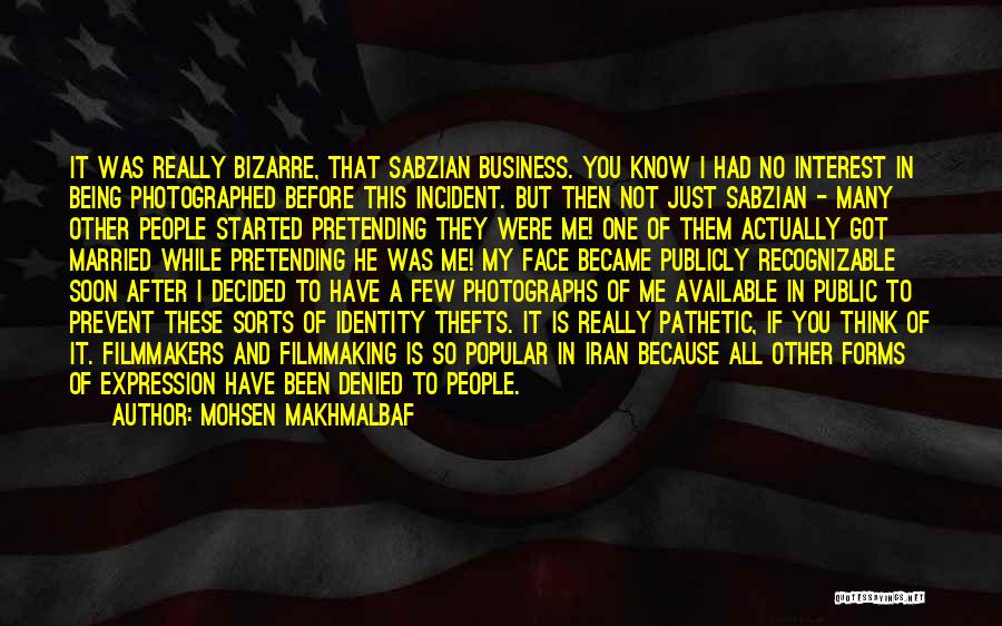 Mohsen Makhmalbaf Quotes: It Was Really Bizarre, That Sabzian Business. You Know I Had No Interest In Being Photographed Before This Incident. But