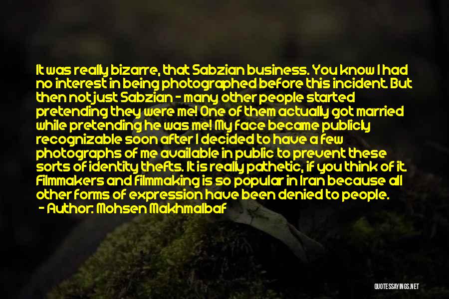 Mohsen Makhmalbaf Quotes: It Was Really Bizarre, That Sabzian Business. You Know I Had No Interest In Being Photographed Before This Incident. But