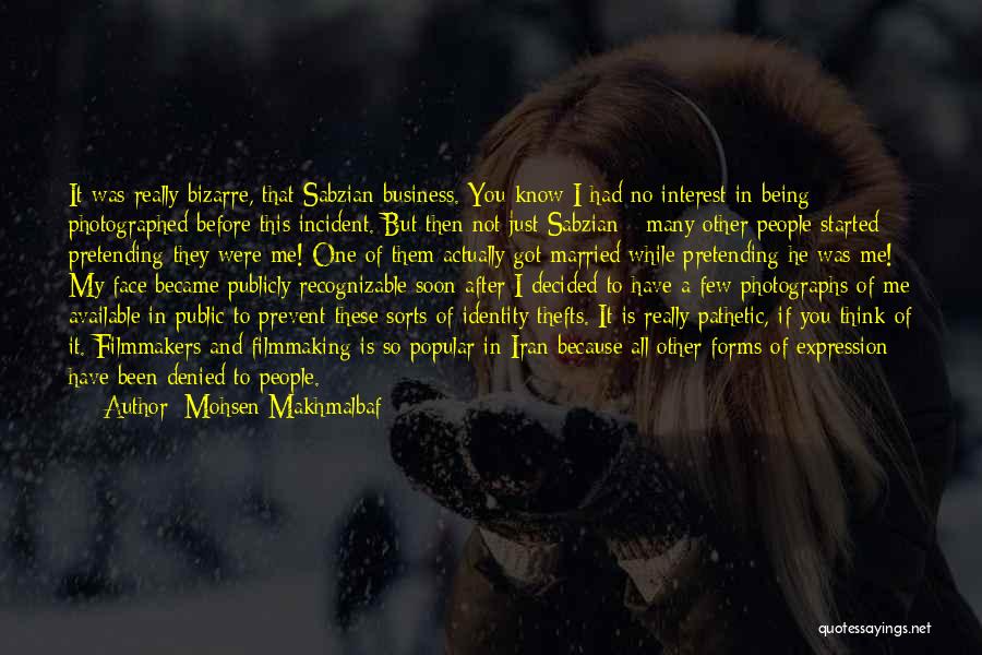 Mohsen Makhmalbaf Quotes: It Was Really Bizarre, That Sabzian Business. You Know I Had No Interest In Being Photographed Before This Incident. But