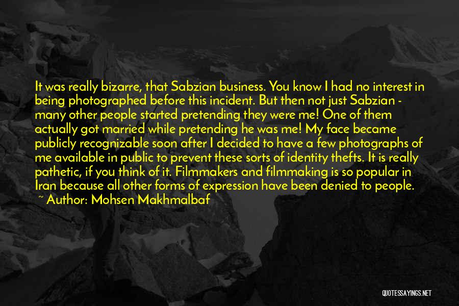Mohsen Makhmalbaf Quotes: It Was Really Bizarre, That Sabzian Business. You Know I Had No Interest In Being Photographed Before This Incident. But