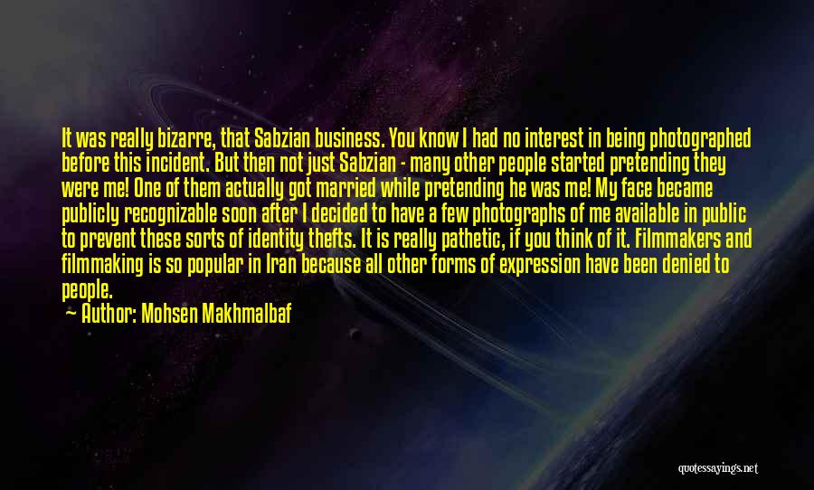 Mohsen Makhmalbaf Quotes: It Was Really Bizarre, That Sabzian Business. You Know I Had No Interest In Being Photographed Before This Incident. But