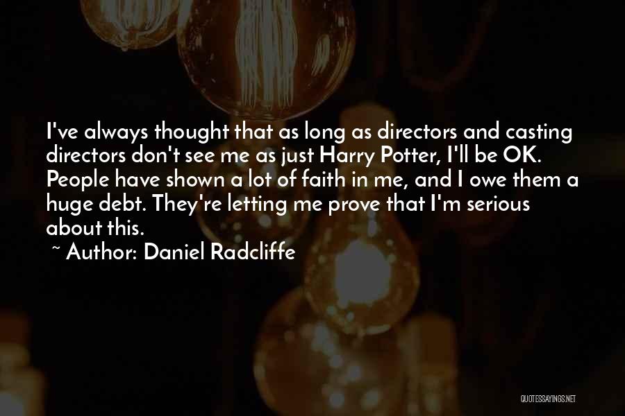 Daniel Radcliffe Quotes: I've Always Thought That As Long As Directors And Casting Directors Don't See Me As Just Harry Potter, I'll Be