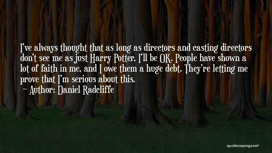 Daniel Radcliffe Quotes: I've Always Thought That As Long As Directors And Casting Directors Don't See Me As Just Harry Potter, I'll Be