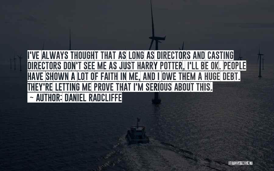 Daniel Radcliffe Quotes: I've Always Thought That As Long As Directors And Casting Directors Don't See Me As Just Harry Potter, I'll Be