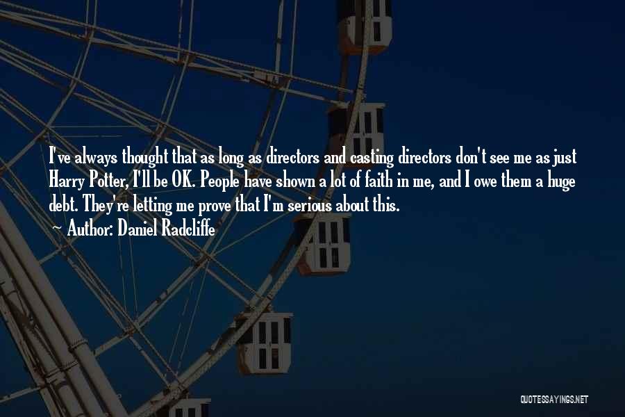 Daniel Radcliffe Quotes: I've Always Thought That As Long As Directors And Casting Directors Don't See Me As Just Harry Potter, I'll Be