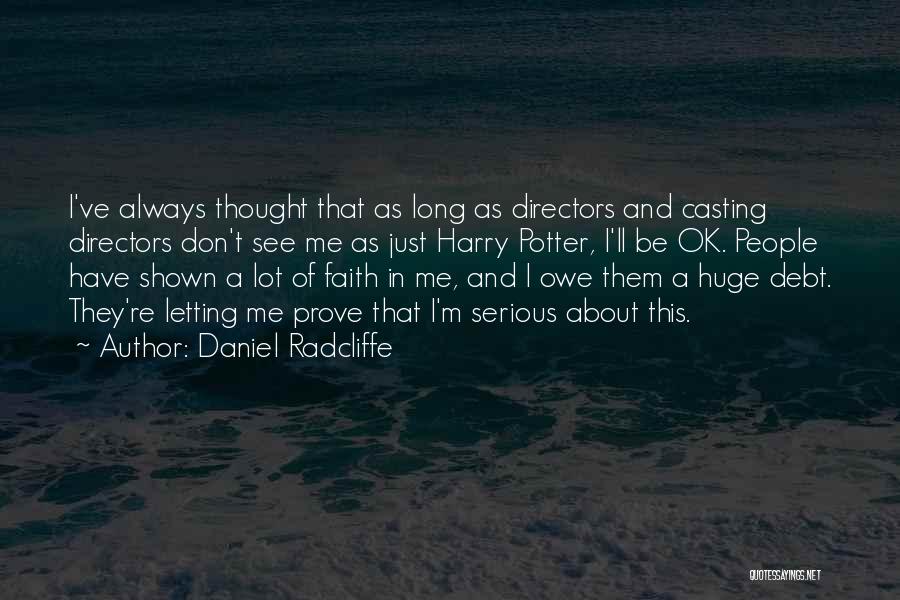 Daniel Radcliffe Quotes: I've Always Thought That As Long As Directors And Casting Directors Don't See Me As Just Harry Potter, I'll Be