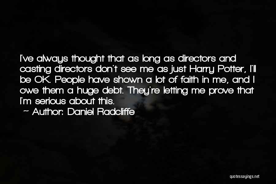 Daniel Radcliffe Quotes: I've Always Thought That As Long As Directors And Casting Directors Don't See Me As Just Harry Potter, I'll Be
