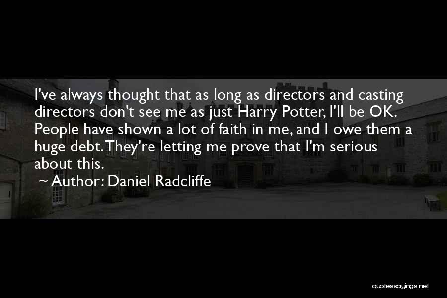 Daniel Radcliffe Quotes: I've Always Thought That As Long As Directors And Casting Directors Don't See Me As Just Harry Potter, I'll Be