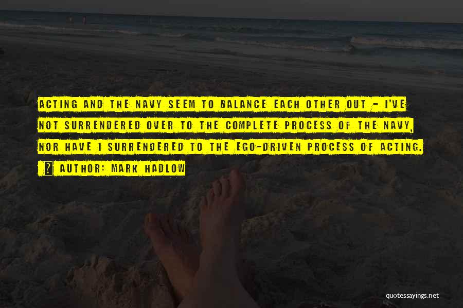 Mark Hadlow Quotes: Acting And The Navy Seem To Balance Each Other Out - I've Not Surrendered Over To The Complete Process Of